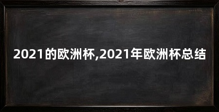 2021的欧洲杯,2021年欧洲杯总结