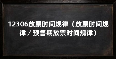 12306放票时间规律（放票时间规律／预售期放票时间规律）