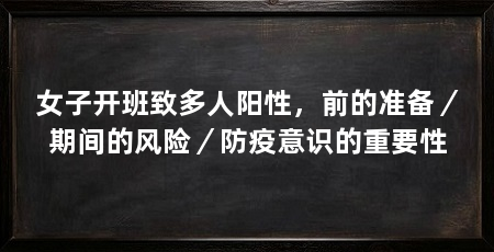 女子开班致多人阳性，前的准备／期间的风险／防疫意识的重要性