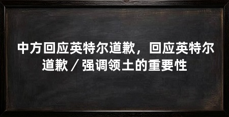 中方回应英特尔道歉,回应英特尔道歉/强调领土的重要性