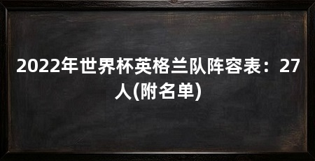 2022年世界杯英格兰队阵容表:27人(附名单)