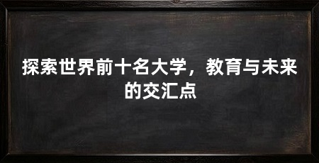 探索世界前十名大学,教育与未来的交汇点
