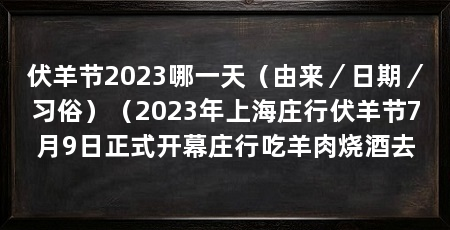 伏羊节2023哪一天(由来/日期/习俗)(2023年上海庄行伏羊节7月9日正式开幕庄行吃羊肉烧酒去