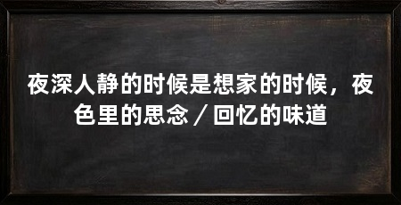 夜深人静的时候是想家的时候,夜色里的思念/回忆的味道