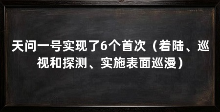 天问一号实现了6个首次（着陆、巡视和探测、实施表面巡漫）