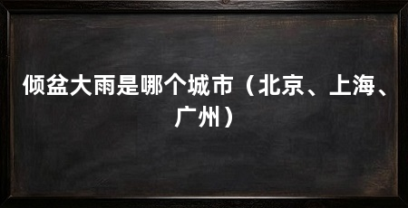 倾盆大雨是哪个城市(北京、上海、广州)