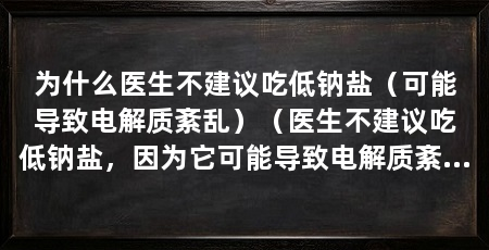 为什么医生不建议吃低钠盐(可能导致电解质紊乱)(医生不建议吃低钠盐,因为它可能导致电解质紊乱的问题