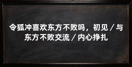 令狐冲喜欢东方不败吗,初见/与东方不败交流/内心挣扎