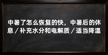 中暑了怎么恢复的快，中暑后的休息／补充水分和电解质／适当降温
