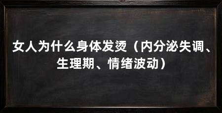 女人为什么身体发烫(内分泌失调、生理期、情绪波动)