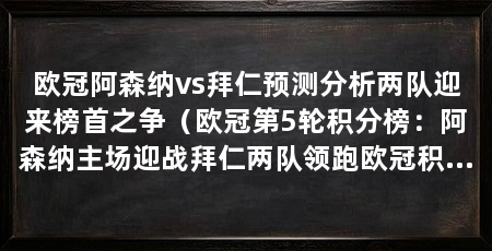 欧冠阿森纳vs拜仁预测分析两队迎来榜首之争（欧冠第5轮积分榜：阿森纳主场迎战拜仁两队领跑欧冠积分榜