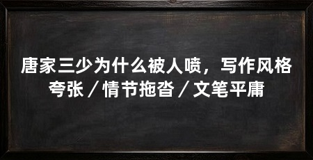 唐家三少为什么被人喷,写作风格夸张/情节拖沓/文笔平庸