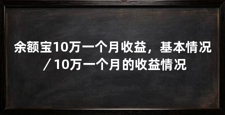 余额宝10万一个月收益,基本情况/10万一个月的收益情况