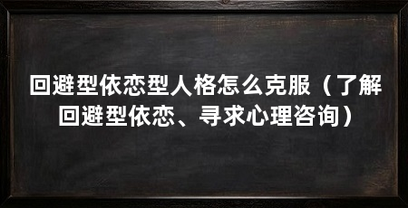 回避型依恋型人格怎么克服(了解回避型依恋、寻求心理咨询)