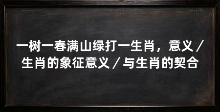 一树一春满山绿打一生肖，意义／生肖的象征意义／与生肖的契合