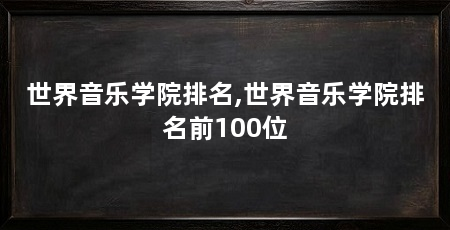 世界音乐学院排名,世界音乐学院排名前100位