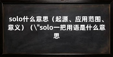 solo什么意思(起源、应用范围、意义)(\