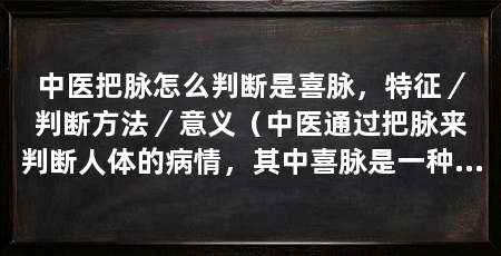 中医把脉怎么判断是喜脉，特征／判断方法／意义（中医通过把脉来判断人体的病情，其中喜脉是一种常见的脉象