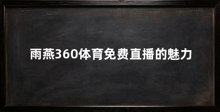 雨燕360体育免费直播的魅力