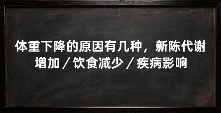 体重下降的原因有几种，新陈代谢增加／饮食减少／疾病影响