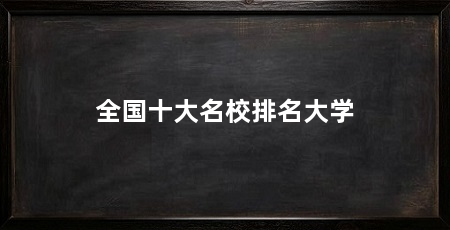 全国十大名校排名大学