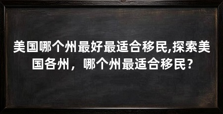 美国哪个州最好最适合移民,探索美国各州，哪个州最适合移民？