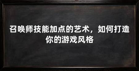 召唤师技能加点的艺术，如何打造你的游戏风格