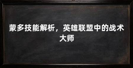 蒙多技能解析,英雄联盟中的战术大师