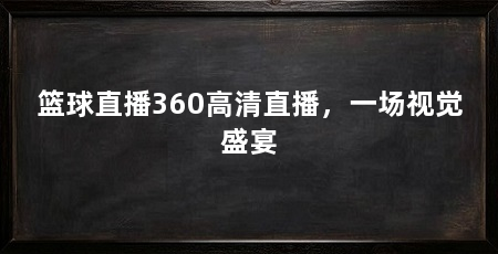 篮球直播360高清直播,一场视觉盛宴