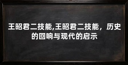 王昭君二技能,王昭君二技能,历史的回响与现代的启示