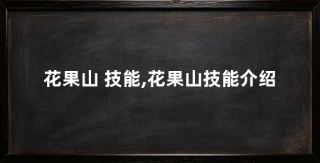 花果山 技能,花果山技能介绍