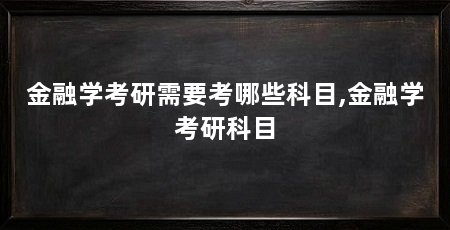 金融学考研需要考哪些科目,金融学考研科目