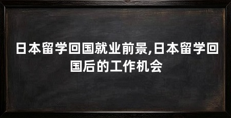 日本留学回国就业前景,日本留学回国后的工作机会