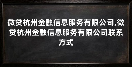 微贷杭州金融信息服务有限公司,微贷杭州金融信息服务有限公司联系方式