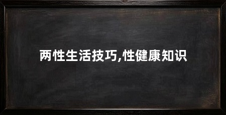 两性生活技巧,性健康知识