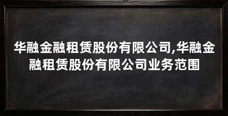 华融金融租赁股份有限公司,华融金融租赁股份有限公司业务范围