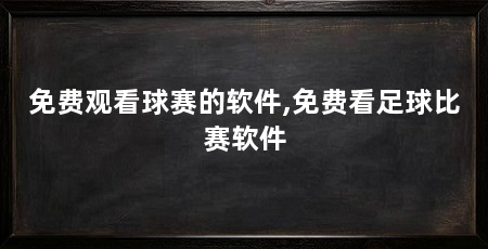 免费观看球赛的软件,免费看足球比赛软件