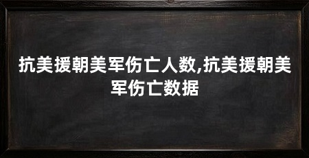 抗美援朝美军伤亡人数,抗美援朝美军伤亡数据