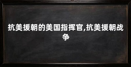 抗美援朝的美国指挥官,抗美援朝战争