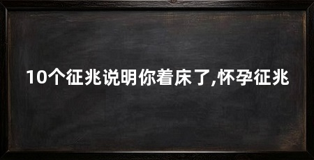 10个征兆说明你着床了,怀孕征兆