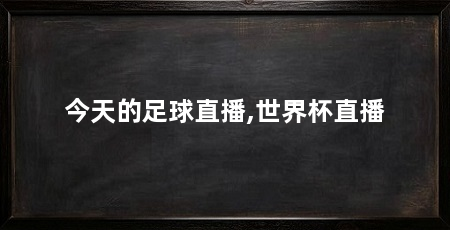 今天的足球直播,世界杯直播