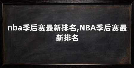nba季后赛最新排名,NBA季后赛最新排名