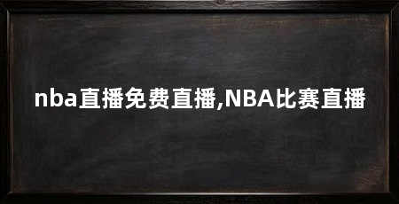 nba直播免费直播,NBA比赛直播