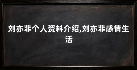 刘亦菲个人资料介绍,刘亦菲感情生活