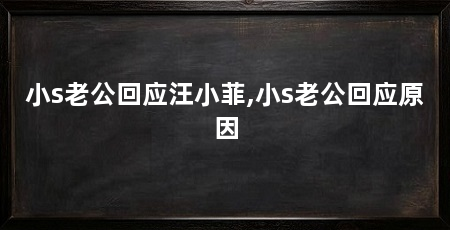 小s老公回应汪小菲,小s老公回应原因