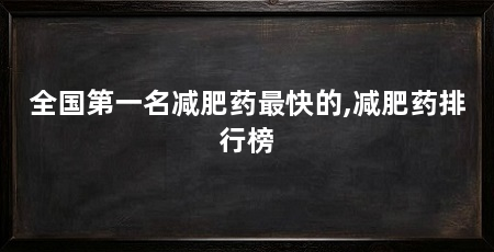全国第一名减肥药最快的,减肥药排行榜