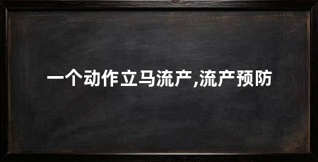 一个动作立马流产,流产预防