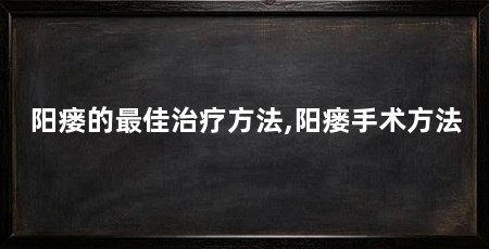 阳瘘的最佳治疗方法,阳瘘手术方法