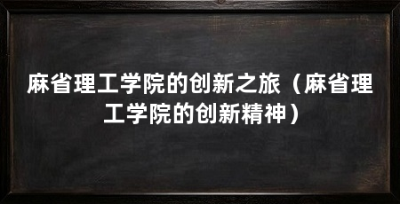 麻省理工学院的创新之旅(麻省理工学院的创新精神)