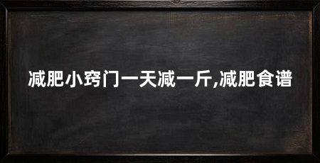 减肥小窍门一天减一斤,减肥食谱